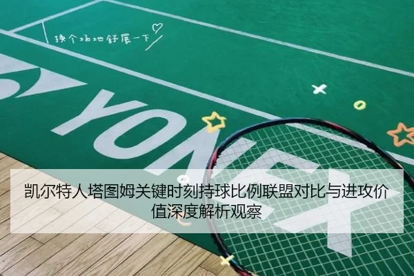 凯尔特人塔图姆关键时刻持球比例联盟对比与进攻价值深度解析观察