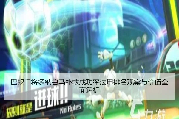 巴黎门将多纳鲁马扑救成功率法甲排名观察与价值全面解析